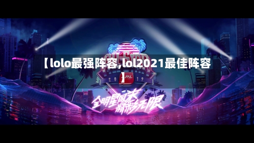 【lolo最强阵容,lol2021最佳阵容】-第3张图片