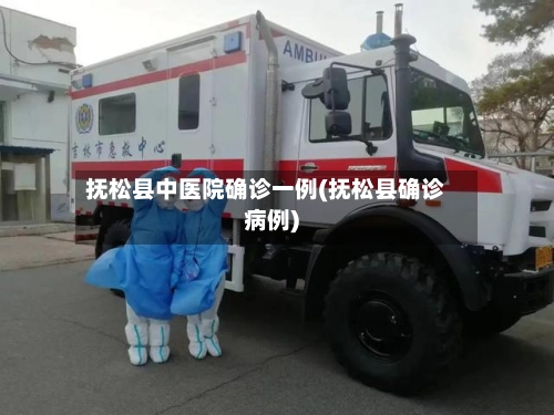 抚松县中医院确诊一例(抚松县确诊病例)-第3张图片