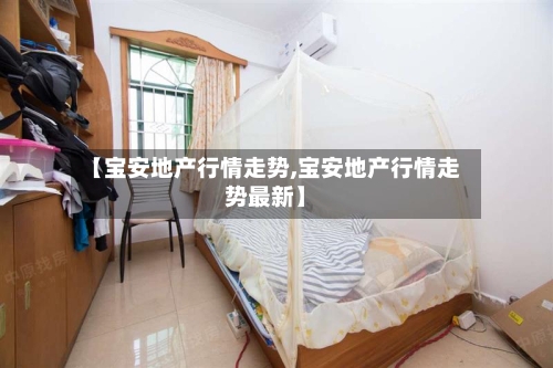 【宝安地产行情走势,宝安地产行情走势最新】