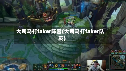大司马打faker阵容(大司马打faker队友)
