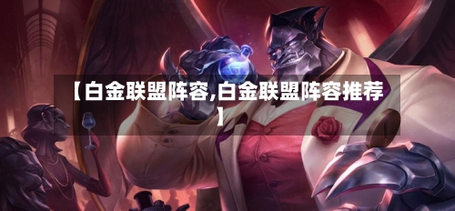 【白金联盟阵容,白金联盟阵容推荐】-第2张图片